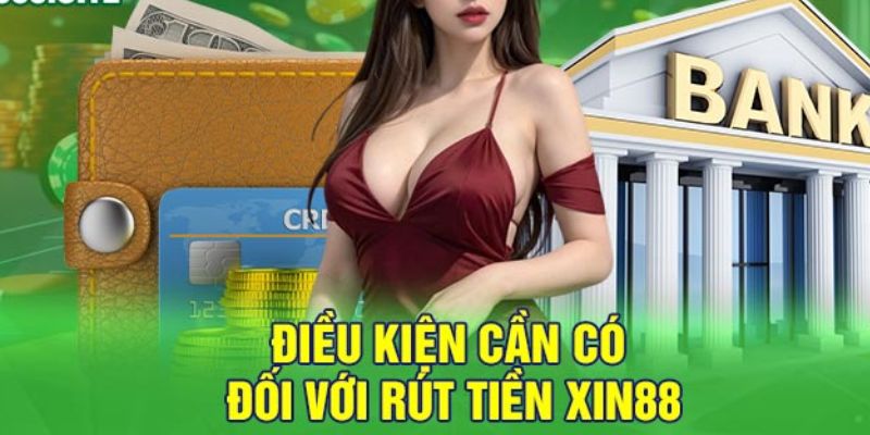 Điều kiện rút tiền XIN88