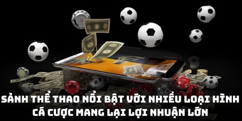 Sảnh thể thao nổi bật với nhiều loại hình cá cược mang lại lợi nhuận lớn