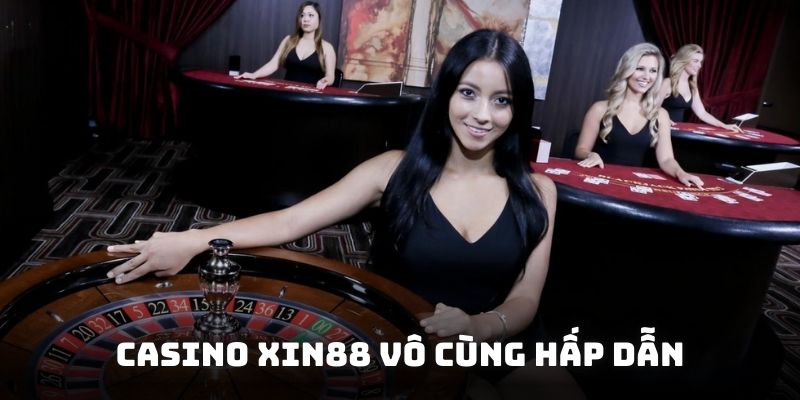 Casino XIN88 vô cùng hấp dẫn tại nhà cái với đầy đủ game đánh bạc