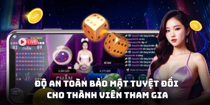 Độ an toàn bảo mật tuyệt đối dành cho thành viên tham gia