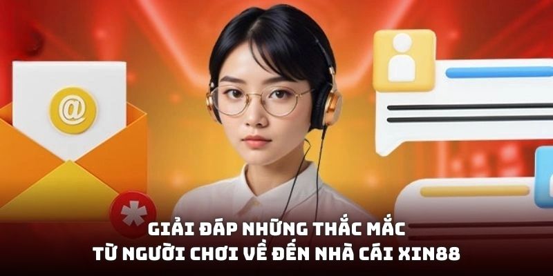 Giải đáp những thắc mắc từ người chơi về đến nhà cái XIN88