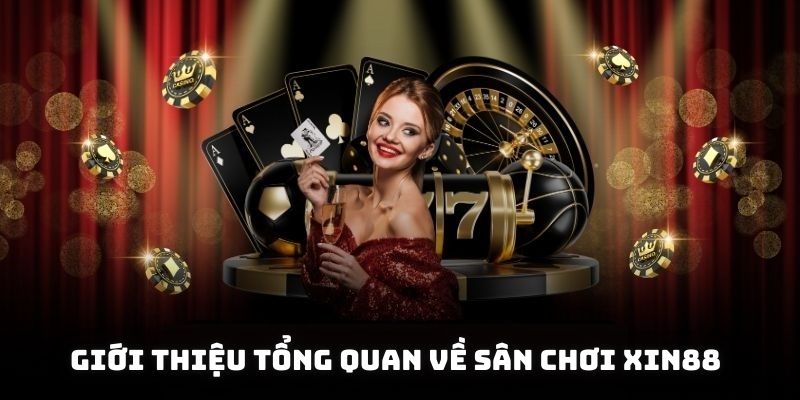Giới thiệu tổng quan về sân chơi XIN88 cho thành viên tham khảo