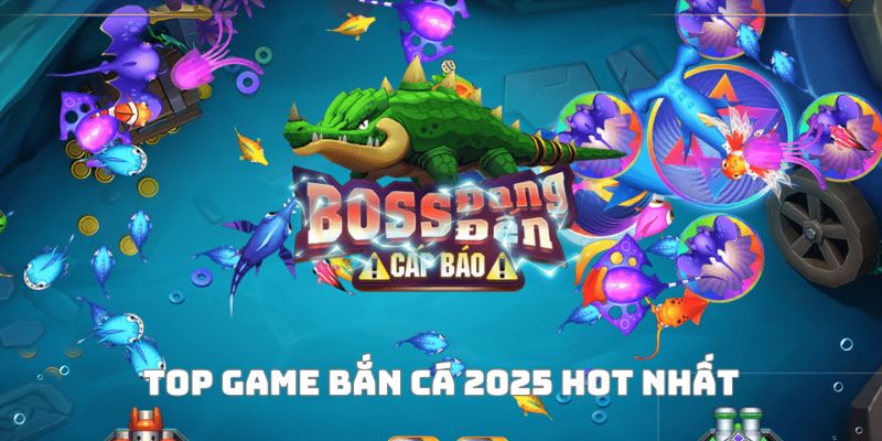 Khám phá top game bắn cá 2025 được quan tâm nhất
